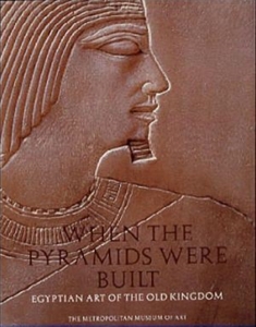 When the Pyramids Were Built: Egyptian Art of the Old Kingdom