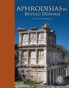 Aphrodisias'ın Büyülü Dünyası - İzzet Keribar Fotoğraflarıyla (Türkçe - İngilizce)