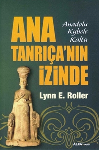 Ana Tarıçanın İzinde Anadolu Kybele Kültü