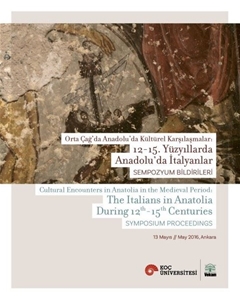 Orta Çağ’da Anadolu’da Kültürel Karşılaşmalar: 12-15. Yüzyıllarda Anadolu’da İtalyanlar Sempozyum Bildirileri