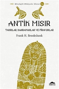 Antik Mısır: Tanrılar-Kahramanlar ve Firavunlar