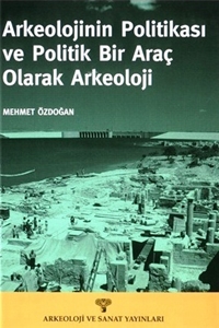 Arkeolojinin Politikası ve Politik Bir Araç Olarak Arkeoloji