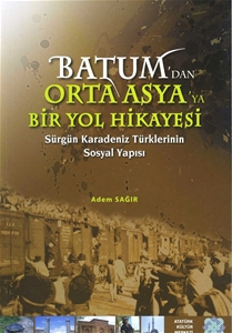 Batum'dan Orta Asya'ya Bir Yol Hikayesi - Sürgün Karadeniz Türklerinin Sosyal Yapısı