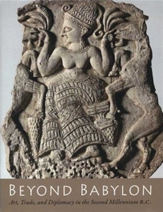 Beyond Babylon: Art, Trade, and Diplomacy in the Second Millennium B.C.