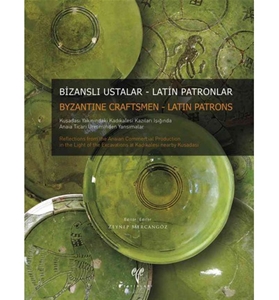 Bizanslı Ustalar - Latin Patronlar. Kuşadası Yakınındaki Kadıkalesi Kazıları Işığında Anaia Ticari Üretiminden Yansımalar