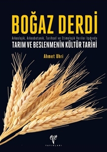 Boğaz Derdi Arkeolojik, Arkeobotanik, Tarihsel ve Etimolojik Veriler Işığında Tarım ve Beslenmenin Kültür Tarihi