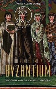 The Power Game in Byzantium: Antonina and the Empress Theodora