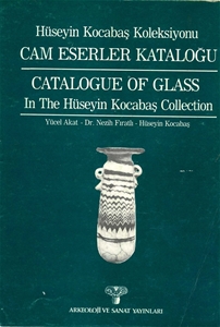 Hüseyin Kocabaş Kolleksiyonu Cam Eserler Kataloğu - Cataloque of Glass In the Hüseyin Kocabaş Collection