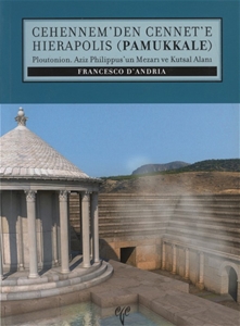 Cehennem'den Cennet'e Hierapolis (Pamukkale) Ploutonion-Aziz Philippus'un Mezarı ve Kutsal Alanı