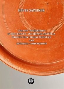 Ceramic Workshops in Hellenistic And Roman Anatolia: Production Characteristics And Regional Compari