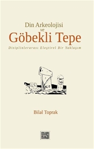 Din Arkeolojisi Ve Göbekli Tepe - Disiplinlerarası Eleştirel Bir Yaklaşım