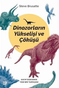 Dinozorların Yükselişi ve Çöküşü - Kayıp Dünyanın Yeni Bir Tarihçesi