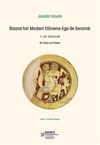Bizans'tan Modern Döneme Ege'de Seramik 7.-20. Yüzyıllar : Bir Giriş ve El Kitabı
