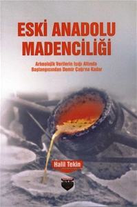 Eski Anadolu Madenciliği Arkeolojik Verilerin Işığı Altında Başlangıcından Demir Çağına Kadar