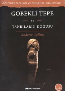 Göbekli Tepe ve Tanrıların Doğuşu Gözcüler Tapınağı ve Cennet Bahçesinin Keşfi