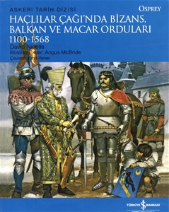 Haçlılar Çağında Bizans Balkan ve Macar Orduları 1100-1568