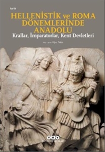 Hellenistik ve Roma Dönemlerinde Anadolu: Krallar-İmparatorlar-Kent Devletleri-Küçük Boy