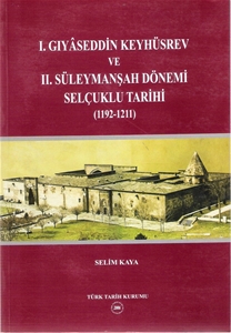 I.Gıyaseddin Keyhüsrev ve II. Süleymanşah Dönemi Selçuklu Tarihi (1192-1211)