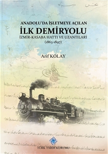 Anadolu'da İşletmeye Açılan İlk Demiryolu İzmir-Kasaba(Turgutlu) Hattı ve Uzantıları (1863-1897), 2019