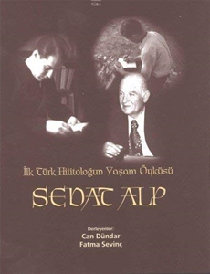 Sedat Alp : İlk Türk Hititoloğun Yaşam Öyküsü