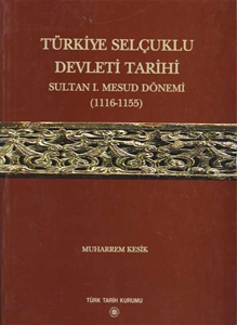 Türkiye Selçuklu Devleti Tarihi Sultan I.Mesud Dönemi (1116-1155)