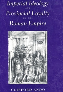 Imperial Ideology and Provincial Loyalty in the Roman Empire