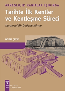 Arkeolojik Kanıtlar Işığında Tarihte İlk Kentler ve Kentleşme Süreci - Kurumsal Bir Değerlendirme