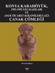 Konya Karahöyük, 1953-1992 Yılı Kazıları ve Asur Ticaret Kolonileri Çağı Çanak Çömleği