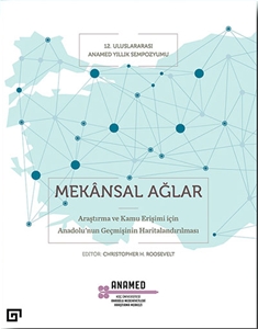 Mekansal Ağlar - Araştırma ve Kamu Erişimi İçin Anadolu'nun Geçmişinin Haritalandırılması