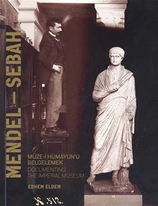 Mendel - Sebah Müze-i Hümayun'u Belgelemek  / Documenting the Imperial Museum