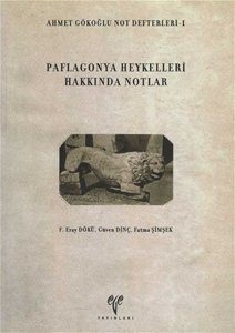 Ahmet Gökoğlu Not Defterleri 1 - Paflagonya Heykelleri Hakkında Notlar
