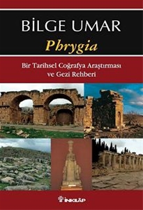 Phrygia : Bir Tarihsel Coğrafya Araştırması ve Gezi Rehberi