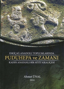 Eskiçağ Anadolu Toplumlarında Puduhepa ve Zamanı - Kadın Anayanlı Bir Hitit Kraliçesi