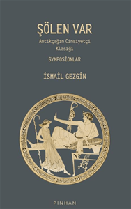 Şölen Var - Antikçağın Cinsiyetçi Klasiği Symposionlar