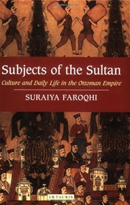 Subjects of the Sultan : Culture and Daily Life in the Ottoman Empire