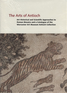 The Arts of Antioch: Art Historical and Scientific Approaches to Roman Mosaics and a Catalogue of the Worcester Art Museum Antioch Collection