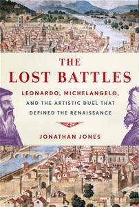 The Lost Battles: Leonardo, Michelangelo, and the Artistic Duel That Defined the Renaissance