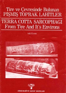 Tire ve Çevresinde Bulunan Pişmiş Toprak Lahitler / Terra Cotta Sarcophagi From Tire and it's Environs