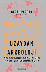 Uzaydan Arkeoloji : Geleceğimiz Geçmişimizi Nasıl Şekillendiriyor?