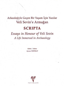 Veli Sevin’e Armağan Arkeolojiyle Geçen Bir Yaşam İçin Yazılar - SCRIPTA - Essays in Honour of Veli Sevin A Life Immersed in Archaeology