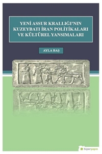 Yeni Assur Krallığı'nın Kuzeybatı İran Politikası ve Kültürel Yansımaları