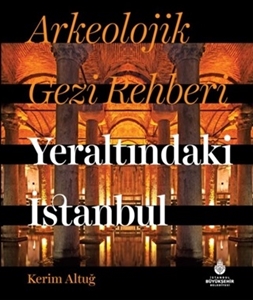 Arkeolojik Gezi Rehberi Yeraltındaki İstanbul