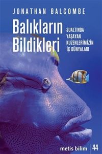 Balıkların Bildikleri - Sualtında Yaşayan Kuzenlerimizin İç Dünyaları