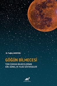 Göğün Bilmecesi Türk Dünyası Bilmecelerinde Gök, Güneş, Ay, Yıldız Göstergeleri