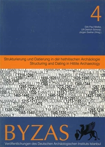 BYZAS 4 - Strukturierung und Datierung in der hethitischen Archalogie Structuring and Dating in Hittite Archaeology