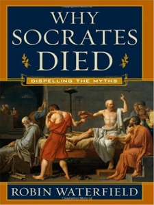 Why Socrates Died: Dispelling the Myths