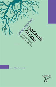 Doğanın Ölümü : Kadınlar, Ekoloji ve Bilimsel Devrim