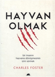 Hayvan Olmak Bir İnsanın Hayvana Dönüşmesini İzini Sürmek