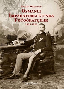 Osmanlı İmparatorluğunda Fotoğrafçılık 1839-1923