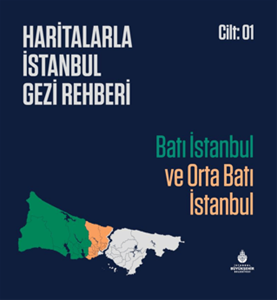 Haritalarla İstanbul Gezi Rehberi - Batı İstanbul ve Orta Batı İstanbul Cilt 01